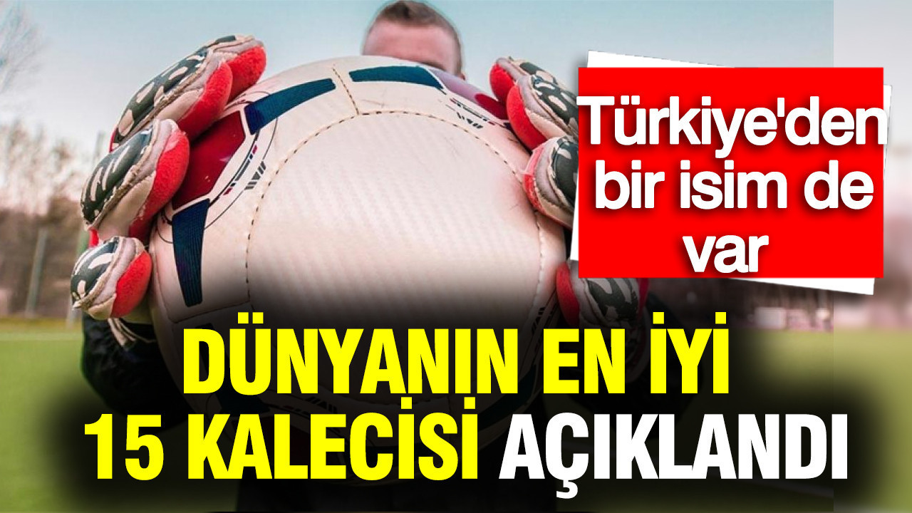 Türkiye’nin Temsilcisiyle Dünyanın En İyi 15 Kalecisi Belirlendi