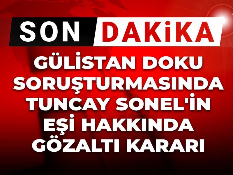 Gülistan Doku Soruşturmasında Tuncay Sonel’in Eşine Gözaltı İşlemi Uygulandı